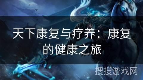 天下康复与疗养：康复的健康之旅