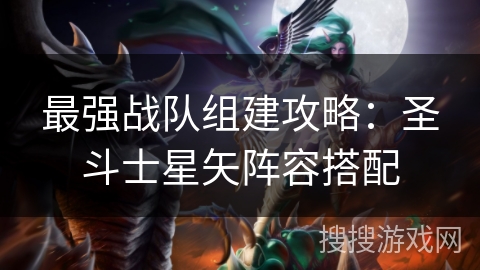 最强战队组建攻略:圣斗士星矢阵容搭配 最强战队组建攻略:圣斗士星矢阵容搭配