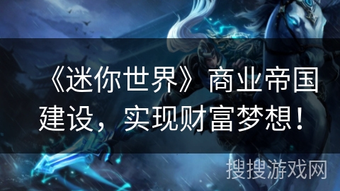 《迷你世界》商业帝国建设，实现财富梦想！