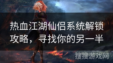 热血江湖仙侣系统解锁攻略，寻找你的另一半