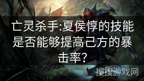 亡灵杀手:夏侯惇的技能是否能够提高己方的暴击率？