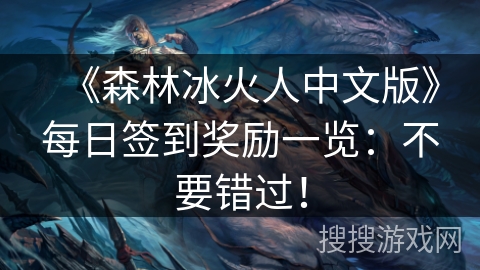 《森林冰火人中文版》每日签到奖励一览:不要错过! 《森林冰火人中文版》每日签到奖励一览:不要错过!