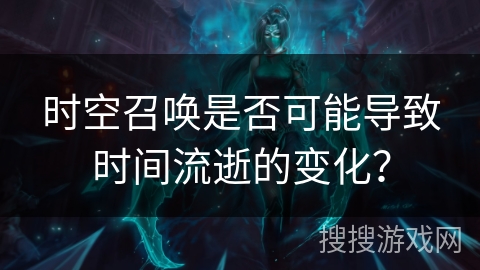 时空召唤是否可能导致时间流逝的变化？