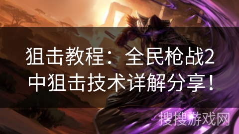 狙击教程:全民枪战2中狙击技术详解分享! 狙击教程:全民枪战2中狙击技术详解分享!