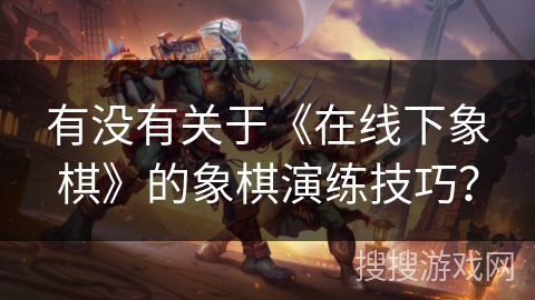 有没有关于《在线下象棋》的象棋演练技巧？