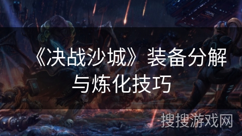 《决战沙城》装备分解与炼化技巧