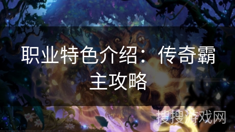 职业特色介绍：传奇霸主攻略