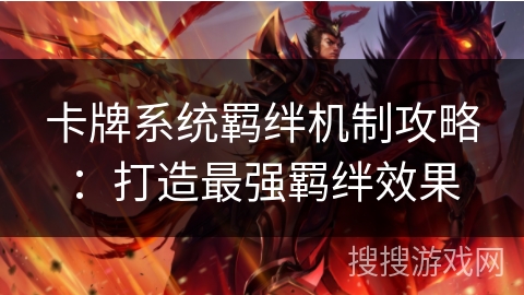 卡牌系统羁绊机制攻略：打造最强羁绊效果