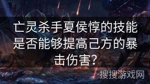 亡灵杀手夏侯惇的技能是否能够提高己方的暴击伤害？