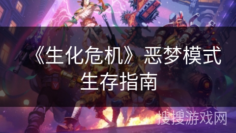 《生化危机》恶梦模式生存指南