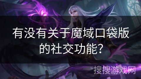 有没有关于魔域口袋版的社交功能? 有没有关于魔域口袋版的社交功能?
