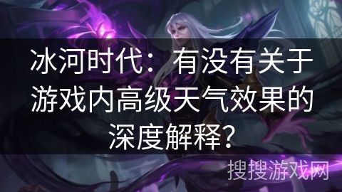 冰河时代：有没有关于游戏内高级天气效果的深度解释？