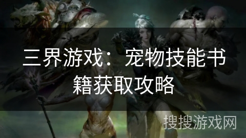 三界游戏：宠物技能书籍获取攻略