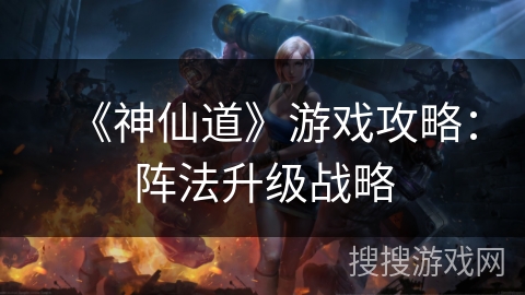 《神仙道》游戏攻略：阵法升级战略