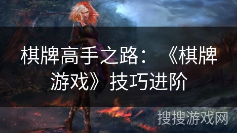 棋牌高手之路：《棋牌游戏》技巧进阶