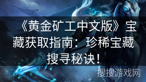 《黄金矿工中文版》宝藏获取指南:珍稀宝藏搜寻秘诀! 《黄金矿工中文版》宝藏获取指南:珍稀宝藏搜寻秘诀!