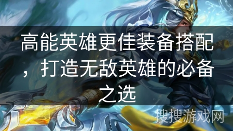 高能英雄更佳装备搭配，打造无敌英雄的必备之选