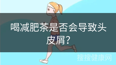 喝减肥茶是否会导致头皮屑？