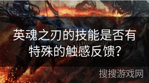 英魂之刃的技能是否有特殊的触感反馈？