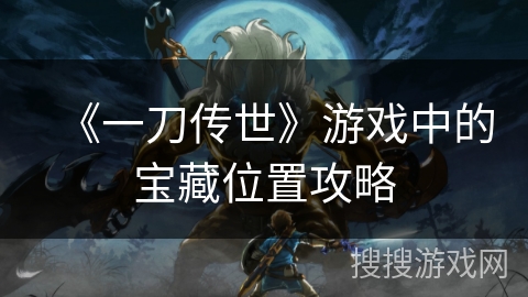 《一刀传世》游戏中的宝藏位置攻略