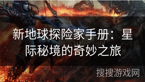 新地球探险家手册：星际秘境的奇妙之旅