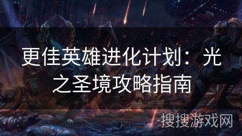 更佳英雄进化计划：光之圣境攻略指南