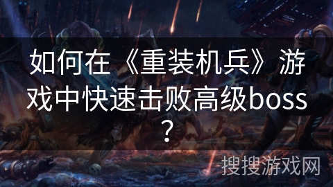 如何在《重装机兵》游戏中快速击败高级boss？