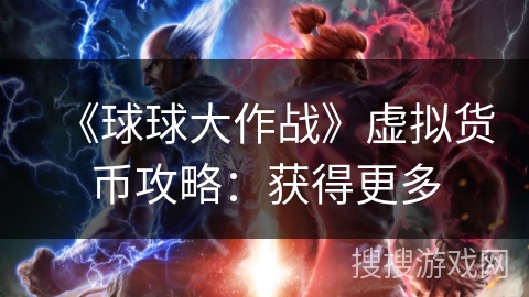 《球球大作战》虚拟货币攻略:获得更多 《球球大作战》虚拟货币攻略:获得更多