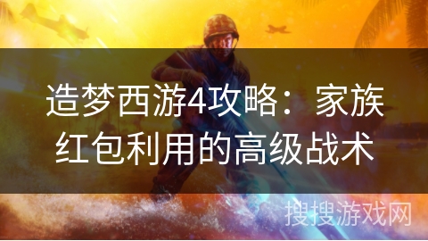 造梦西游4攻略：家族红包利用的高级战术
