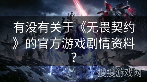 有没有关于《无畏契约》的官方游戏剧情资料？