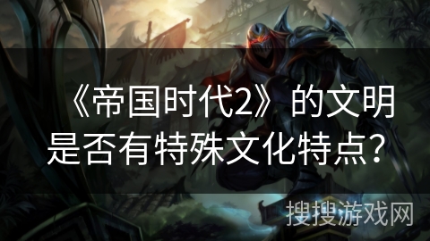 《帝国时代2》的文明是否有特殊文化特点？