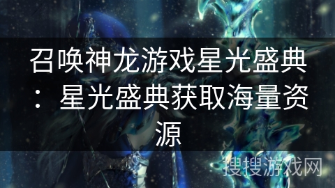 召唤神龙游戏星光盛典：星光盛典获取海量资源