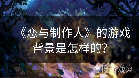 《恋与制作人》的游戏背景是怎样的？