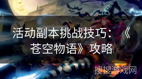 活动副本挑战技巧：《苍空物语》攻略