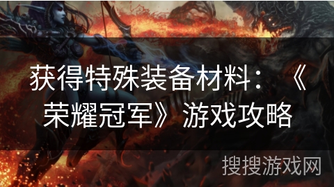 获得特殊装备材料：《荣耀冠军》游戏攻略
