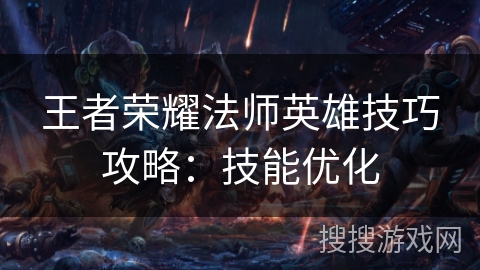 王者荣耀法师英雄技巧攻略：技能优化