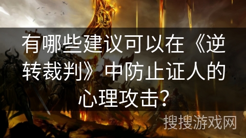 有哪些建议可以在《逆转裁判》中防止证人的心理攻击？
