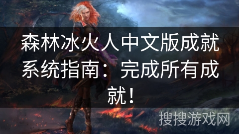 森林冰火人中文版成就系统指南：完成所有成就！