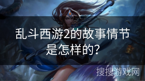 乱斗西游2的故事情节是怎样的？