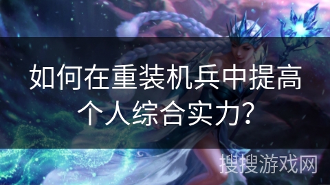 如何在重装机兵中提高个人综合实力？