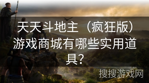 天天斗地主（疯狂版）游戏商城有哪些实用道具？