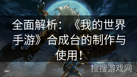 全面解析：《我的世界手游》合成台的制作与使用！