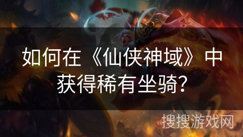 如何在《仙侠神域》中获得稀有坐骑？