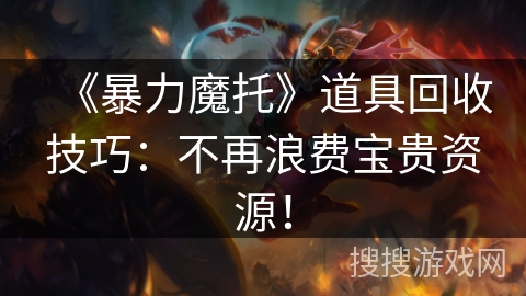 《暴力魔托》道具回收技巧：不再浪费宝贵资源！