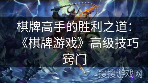 棋牌高手的胜利之道：《棋牌游戏》高级技巧窍门