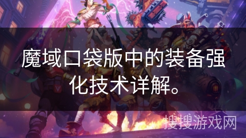 魔域口袋版中的装备强化技术详解。