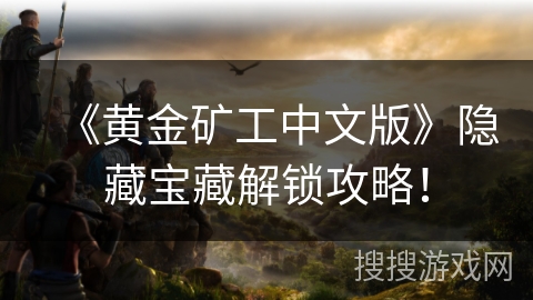 《黄金矿工中文版》隐藏宝藏解锁攻略！