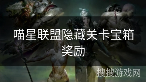 喵星联盟隐藏关卡宝箱奖励