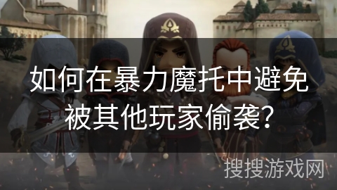 如何在暴力魔托中避免被其他玩家偷袭？