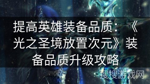 提高英雄装备品质：《光之圣境放置次元》装备品质升级攻略